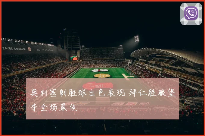 奥利塞制胜球出色表现 拜仁胜狼堡夺全场最佳