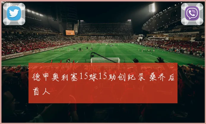 德甲奥利塞15球15助创纪录 桑乔后首人