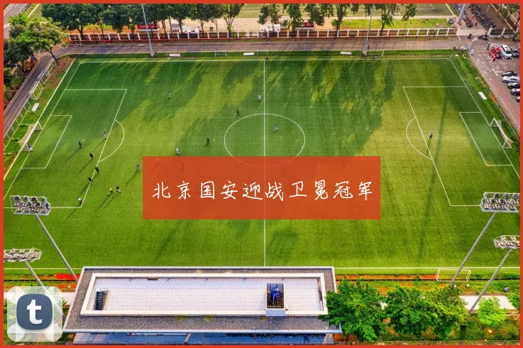 北京国安迎战卫冕冠军
